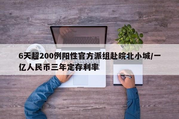 6天超200例阳性官方派组赴皖北小城/一亿人民币三年定存利率