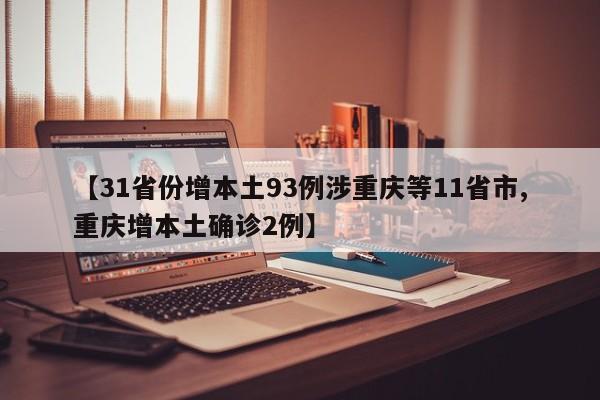 【31省份增本土93例涉重庆等11省市,重庆增本土确诊2例】