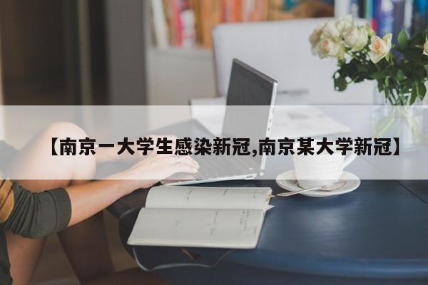 【南京一大学生感染新冠,南京某大学新冠】