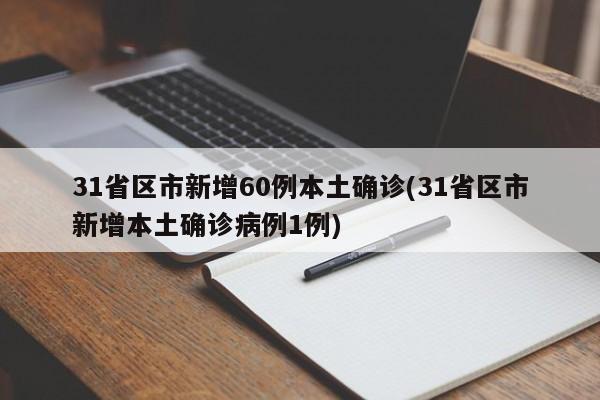 31省区市新增60例本土确诊(31省区市新增本土确诊病例1例)