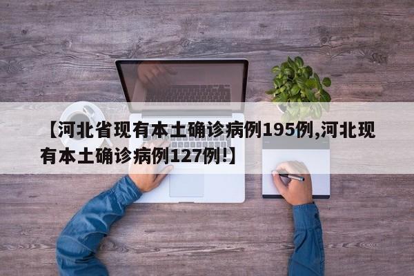 【河北省现有本土确诊病例195例,河北现有本土确诊病例127例!】