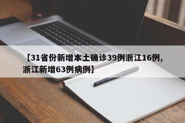 【31省份新增本土确诊39例浙江16例,浙江新增63例病例】