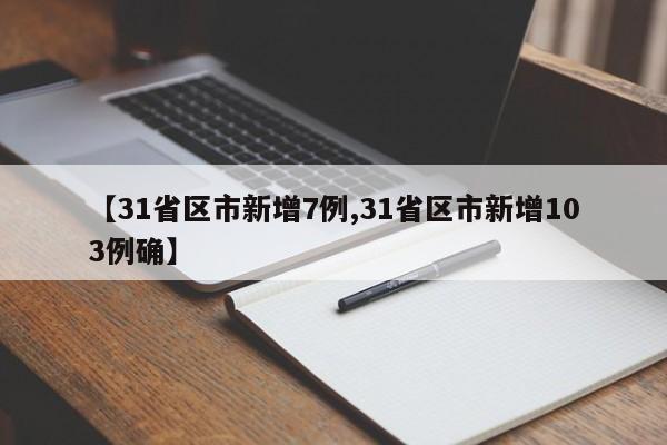 【31省区市新增7例,31省区市新增103例确】