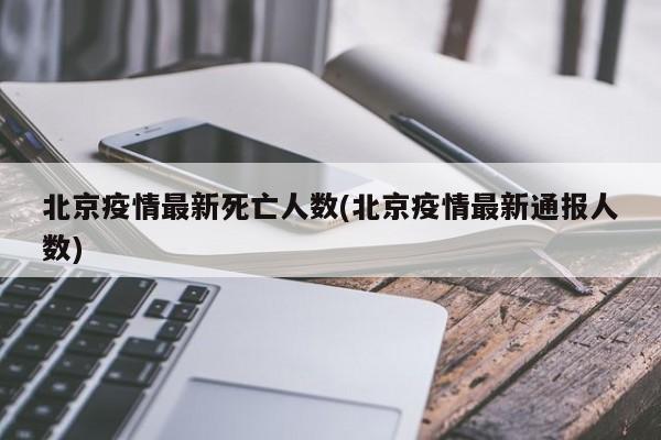 北京疫情最新死亡人数(北京疫情最新通报人数)