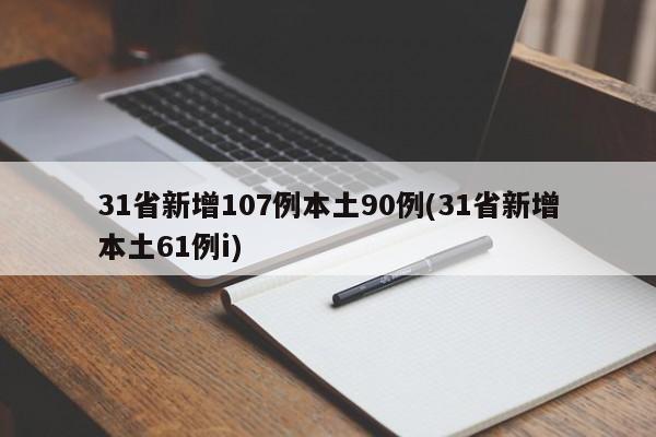 31省新增107例本土90例(31省新增本土61例i)