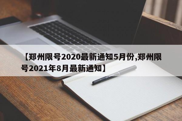 【郑州限号2020最新通知5月份,郑州限号2021年8月最新通知】