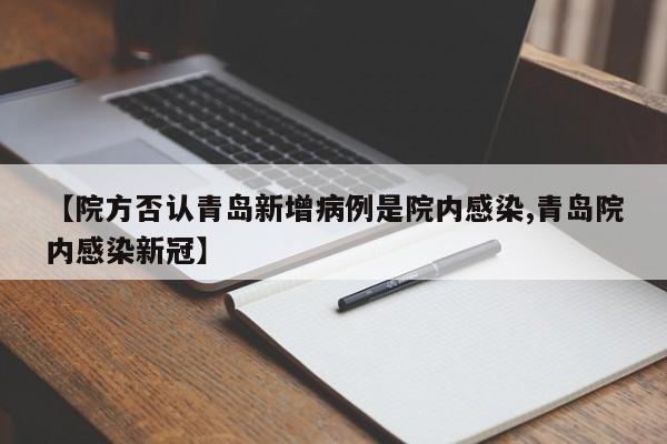 【院方否认青岛新增病例是院内感染,青岛院内感染新冠】