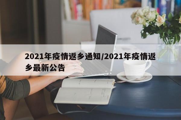 2021年疫情返乡通知/2021年疫情返乡最新公告