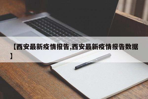 【西安最新疫情报告,西安最新疫情报告数据】
