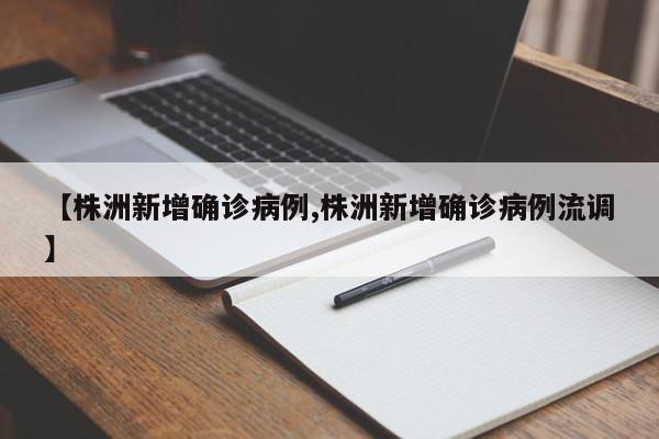 【株洲新增确诊病例,株洲新增确诊病例流调】