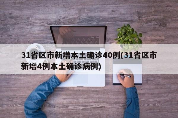 31省区市新增本土确诊40例(31省区市新增4例本土确诊病例)