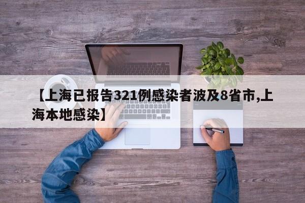 【上海已报告321例感染者波及8省市,上海本地感染】