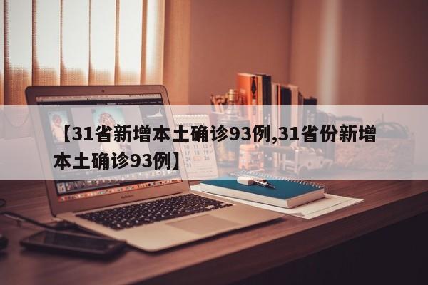 【31省新增本土确诊93例,31省份新增本土确诊93例】