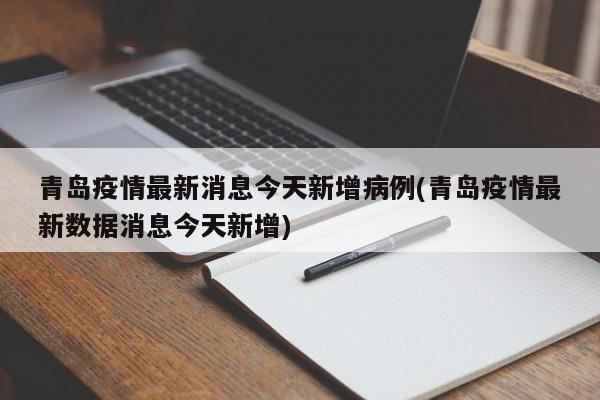 青岛疫情最新消息今天新增病例(青岛疫情最新数据消息今天新增)