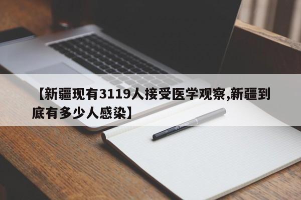 【新疆现有3119人接受医学观察,新疆到底有多少人感染】