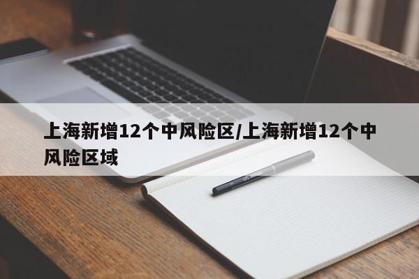 上海新增12个中风险区/上海新增12个中风险区域