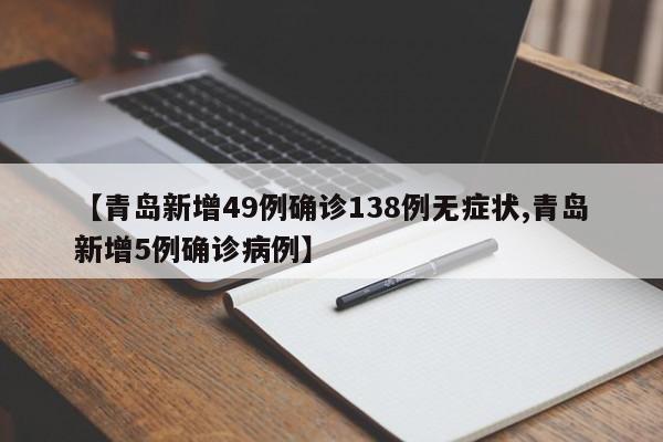 【青岛新增49例确诊138例无症状,青岛新增5例确诊病例】