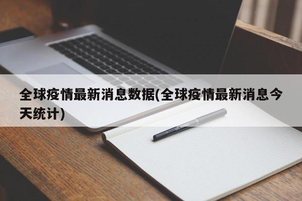 全球疫情最新消息数据(全球疫情最新消息今天统计)