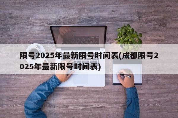 限号2025年最新限号时间表(成都限号2025年最新限号时间表)