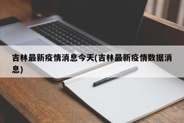 吉林最新疫情消息今天(吉林最新疫情数据消息)