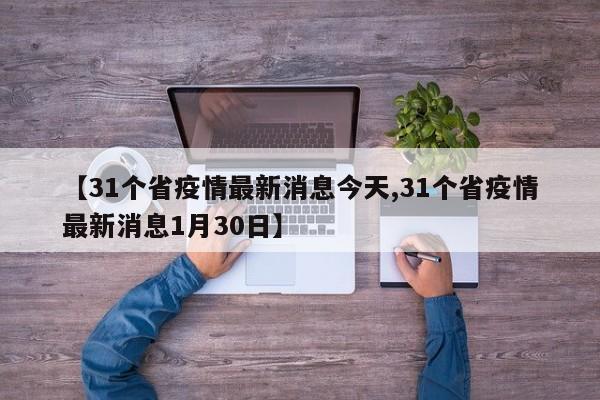 【31个省疫情最新消息今天,31个省疫情最新消息1月30日】