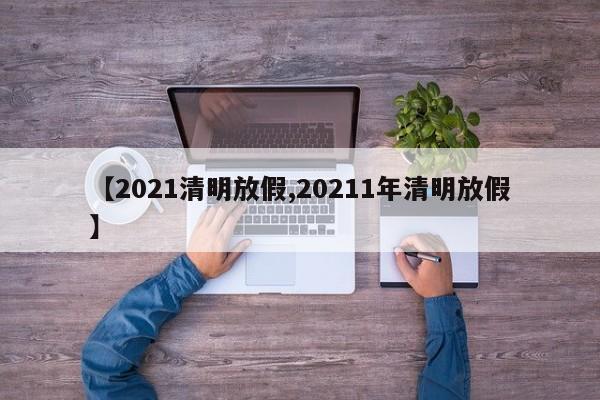【2021清明放假,20211年清明放假】