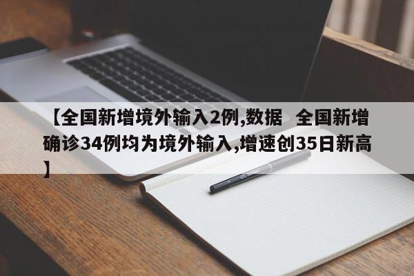【全国新增境外输入2例,数据  全国新增确诊34例均为境外输入,增速创35日新高】