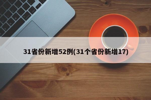 31省份新增52例(31个省份新增17)
