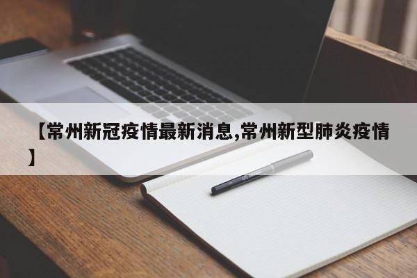 【常州新冠疫情最新消息,常州新型肺炎疫情】
