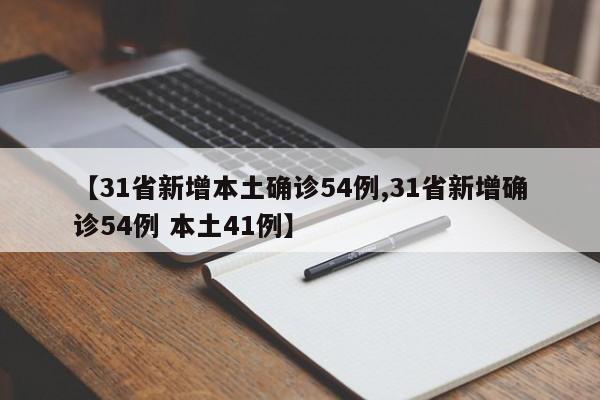 【31省新增本土确诊54例,31省新增确诊54例 本土41例】