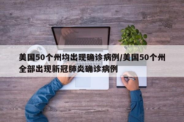 美国50个州均出现确诊病例/美国50个州全部出现新冠肺炎确诊病例