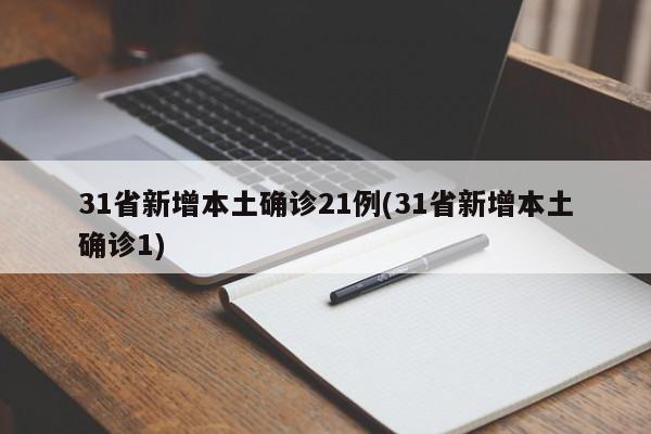 31省新增本土确诊21例(31省新增本土确诊1)