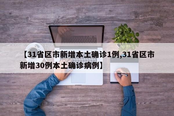 【31省区市新增本土确诊1例,31省区市新增30例本土确诊病例】