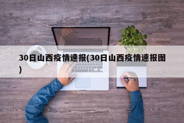 30日山西疫情速报(30日山西疫情速报图)