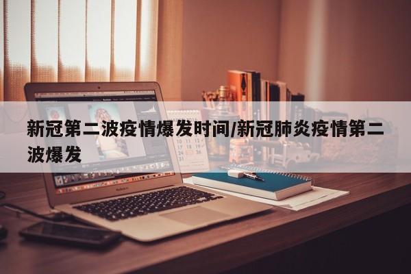 新冠第二波疫情爆发时间/新冠肺炎疫情第二波爆发