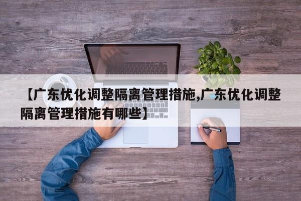 【广东优化调整隔离管理措施,广东优化调整隔离管理措施有哪些】