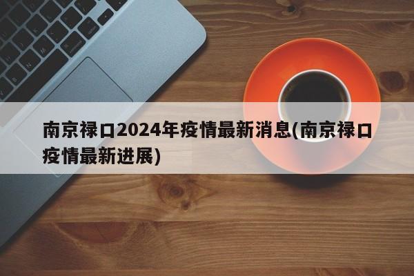 南京禄口2024年疫情最新消息(南京禄口疫情最新进展)