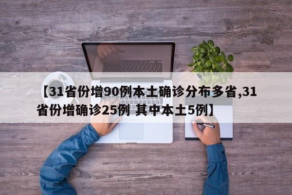 【31省份增90例本土确诊分布多省,31省份增确诊25例 其中本土5例】