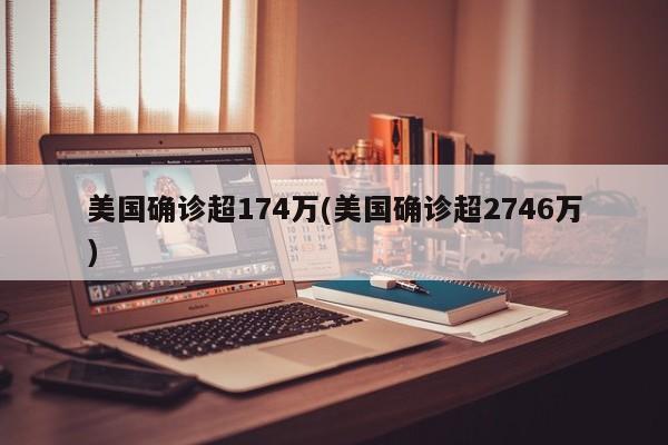 美国确诊超174万(美国确诊超2746万)
