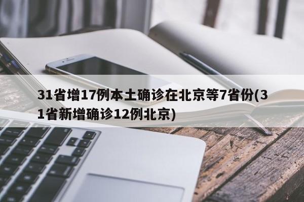 31省增17例本土确诊在北京等7省份(31省新增确诊12例北京)