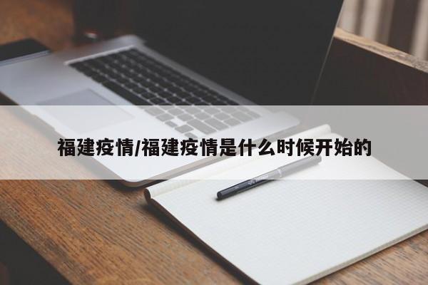 福建疫情/福建疫情是什么时候开始的