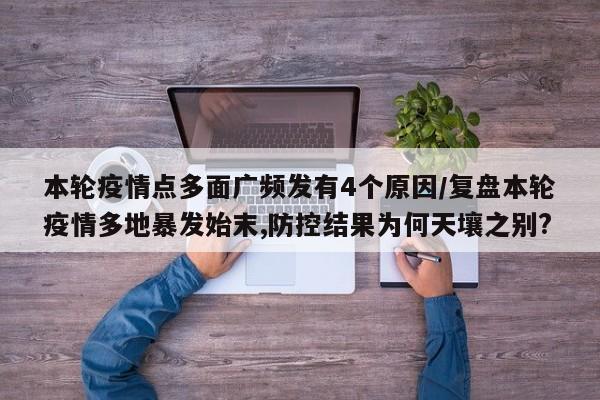 本轮疫情点多面广频发有4个原因/复盘本轮疫情多地暴发始末,防控结果为何天壤之别?