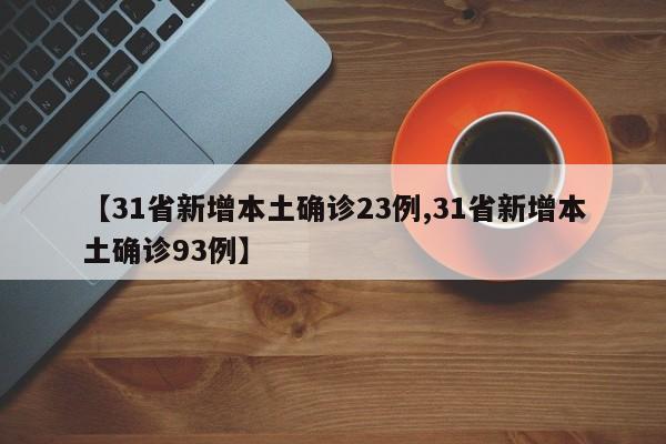 【31省新增本土确诊23例,31省新增本土确诊93例】