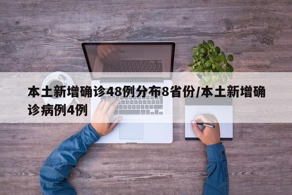本土新增确诊48例分布8省份/本土新增确诊病例4例