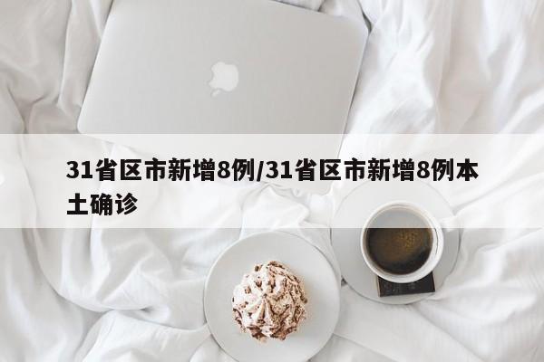 31省区市新增8例/31省区市新增8例本土确诊