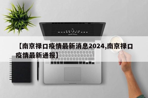 【南京禄口疫情最新消息2024,南京禄口疫情最新通报】