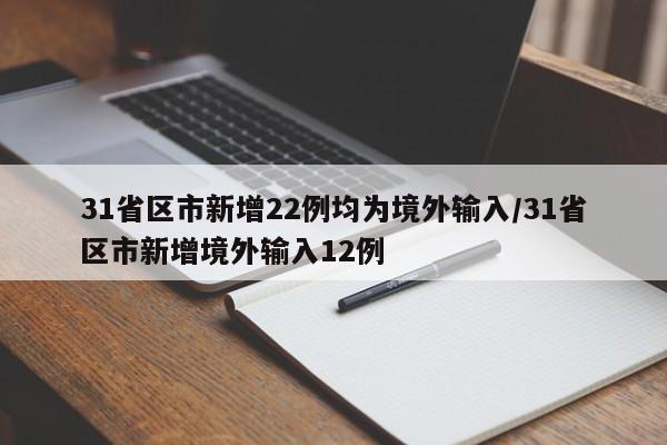 31省区市新增22例均为境外输入/31省区市新增境外输入12例