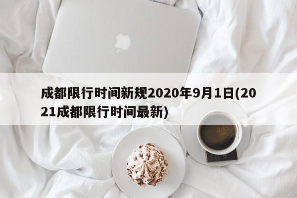 成都限行时间新规2020年9月1日(2021成都限行时间最新)
