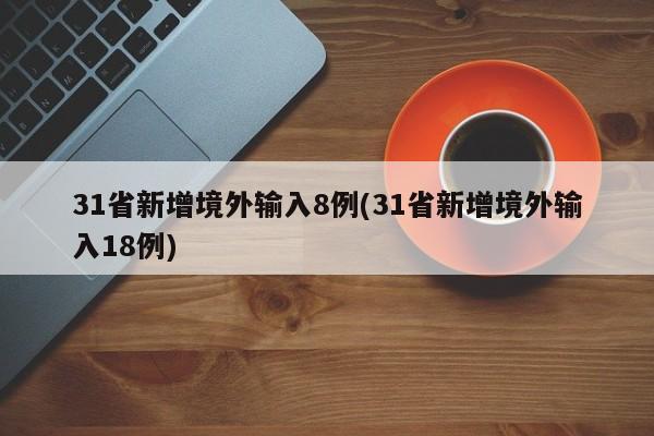 31省新增境外输入8例(31省新增境外输入18例)