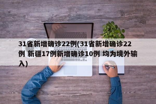 31省新增确诊22例(31省新增确诊22例 新疆17例新增确诊10例 均为境外输入)